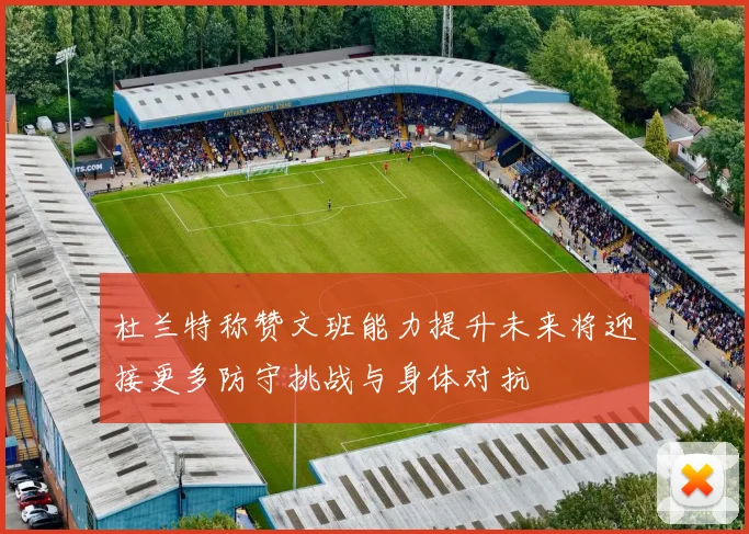 杜兰特称赞文班能力提升未来将迎接更多防守挑战与身体对抗